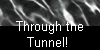  Through the 
Tunnel! 